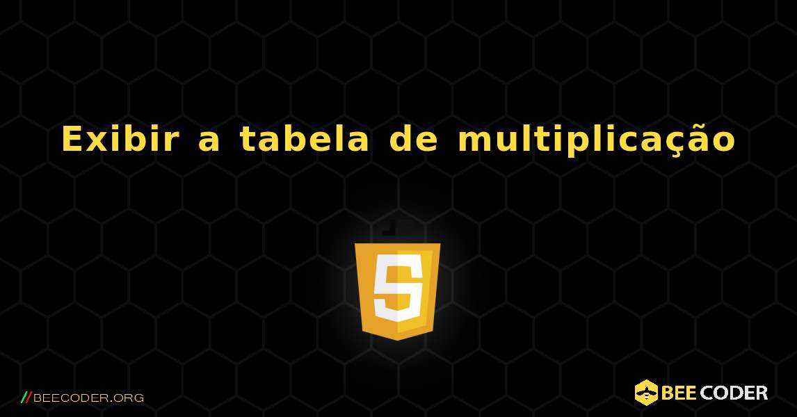 Exibir a tabela de multiplicação. JavaScript