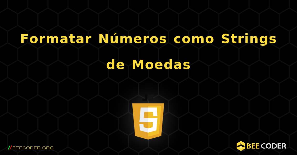 Formatar Números como Strings de Moedas. JavaScript