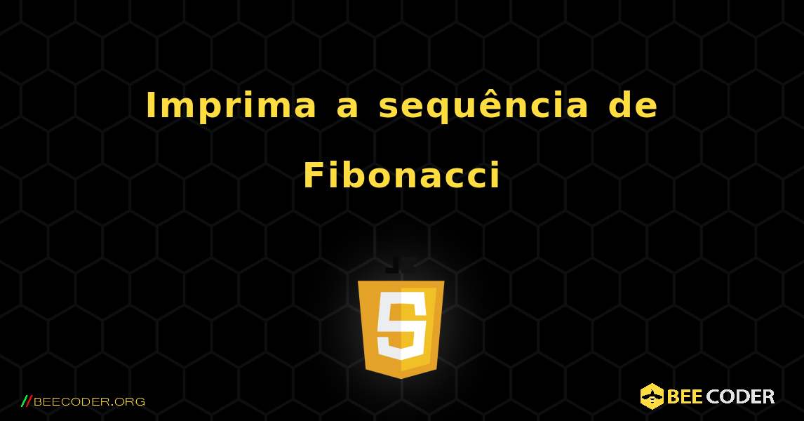 Imprima a sequência de Fibonacci. JavaScript