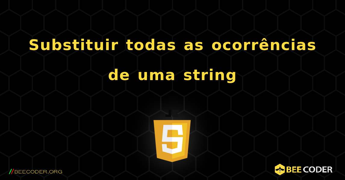 Substituir todas as ocorrências de uma string. JavaScript