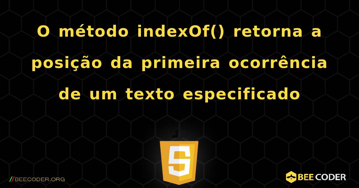 O método indexOf() retorna a posição da primeira ocorrência de um texto especificado. JavaScript