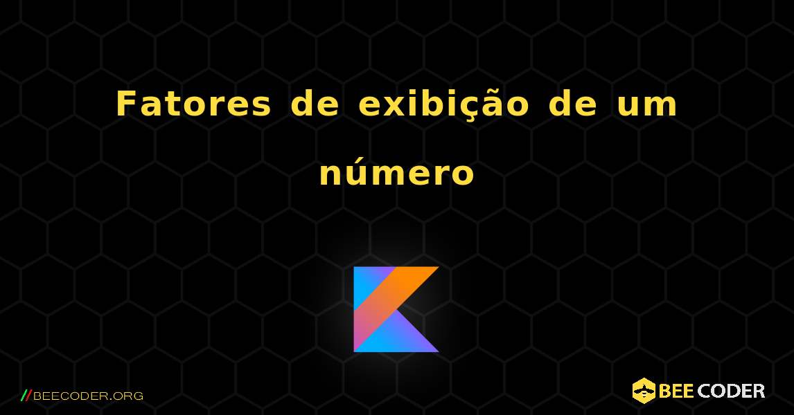 Fatores de exibição de um número. Kotlin