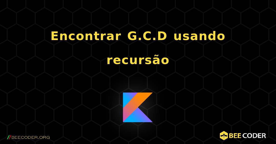 Encontrar G.C.D usando recursão. Kotlin