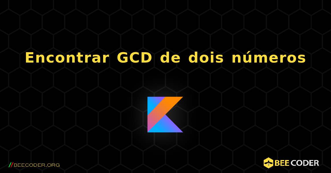 Encontrar GCD de dois números. Kotlin