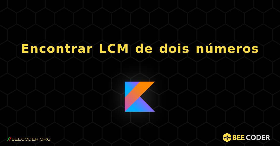 Encontrar LCM de dois números. Kotlin