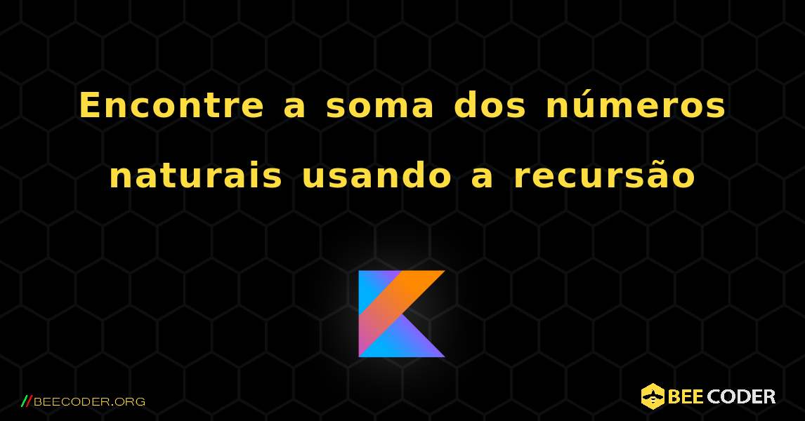 Encontre a soma dos números naturais usando a recursão. Kotlin