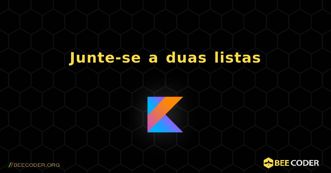 Junte-se a duas listas. Kotlin