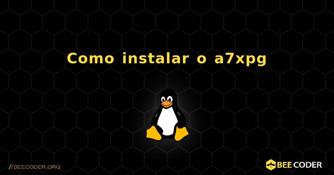 Como instalar o a7xpg . Linux