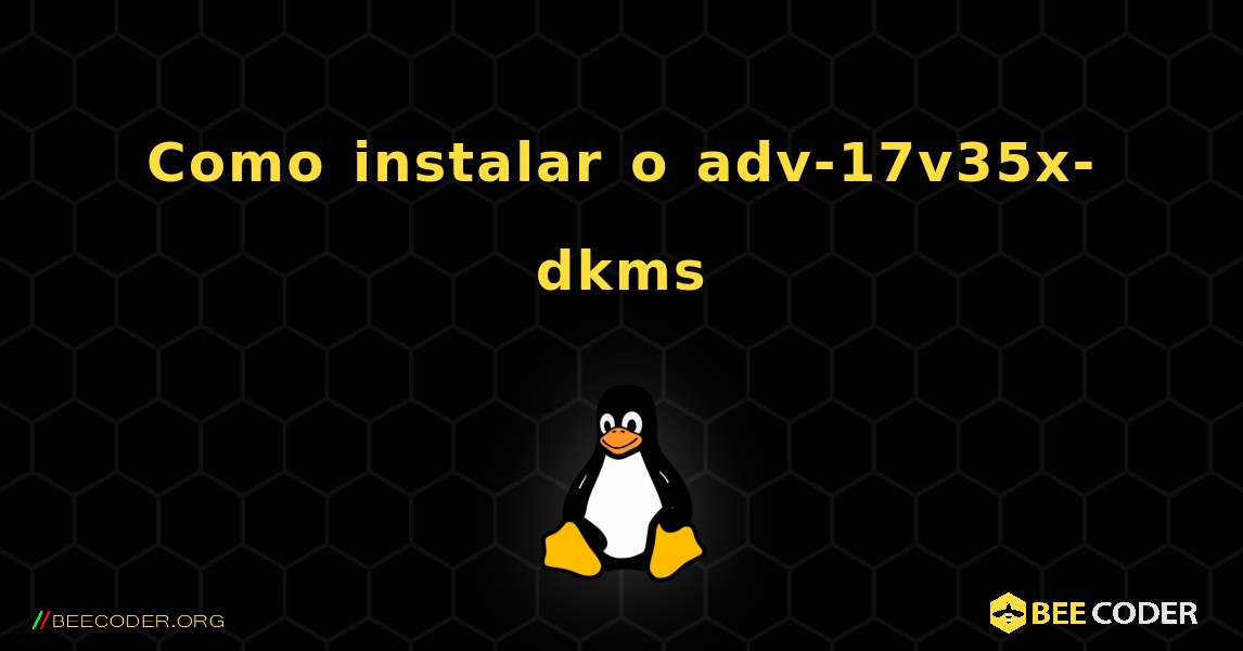 Como instalar o adv-17v35x-dkms . Linux