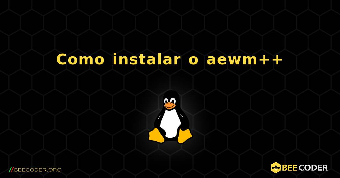 Como instalar o aewm++ . Linux