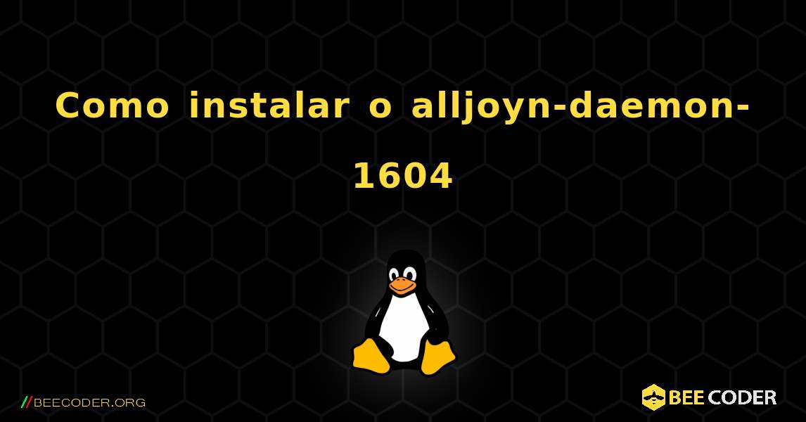 Como instalar o alljoyn-daemon-1604 . Linux