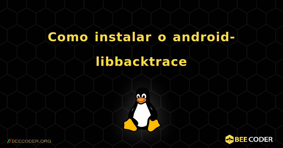Como instalar o android-libbacktrace . Linux