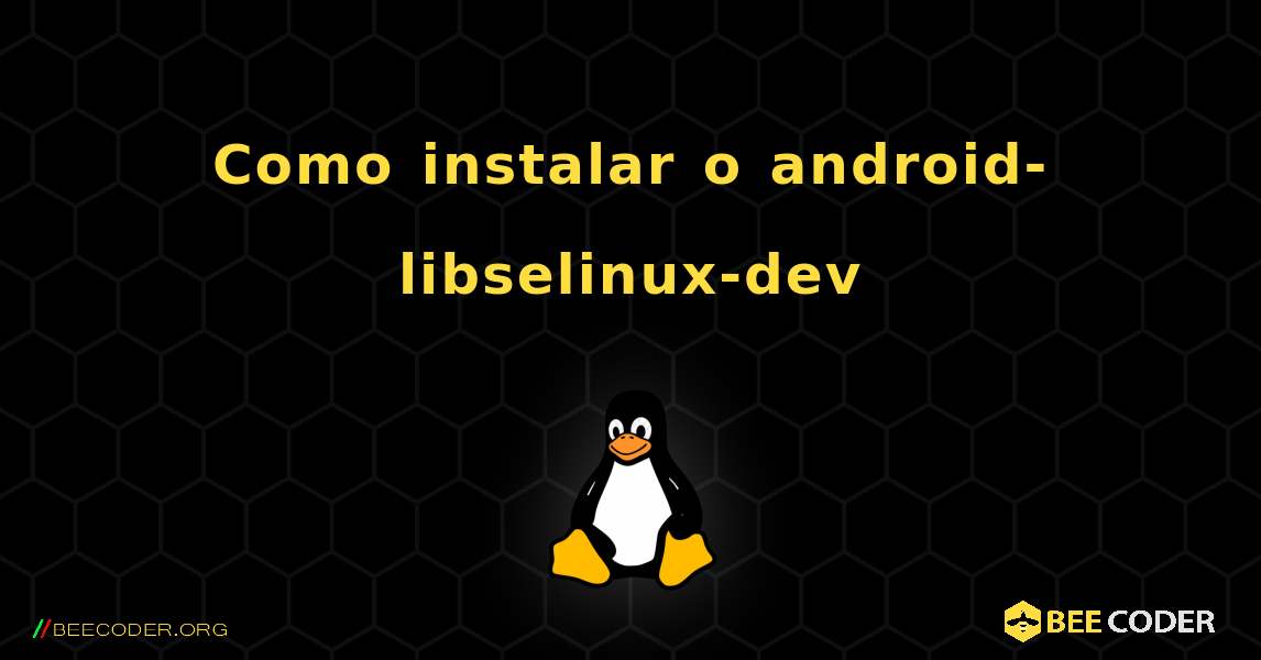Como instalar o android-libselinux-dev . Linux