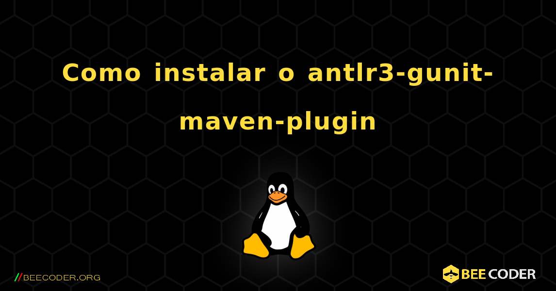 Como instalar o antlr3-gunit-maven-plugin . Linux