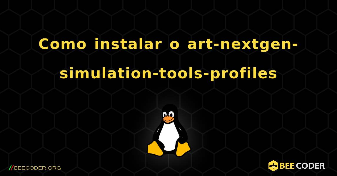 Como instalar o art-nextgen-simulation-tools-profiles . Linux