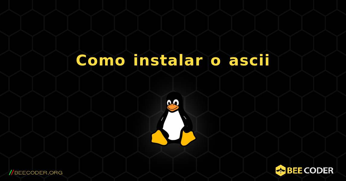 Como instalar o ascii . Linux