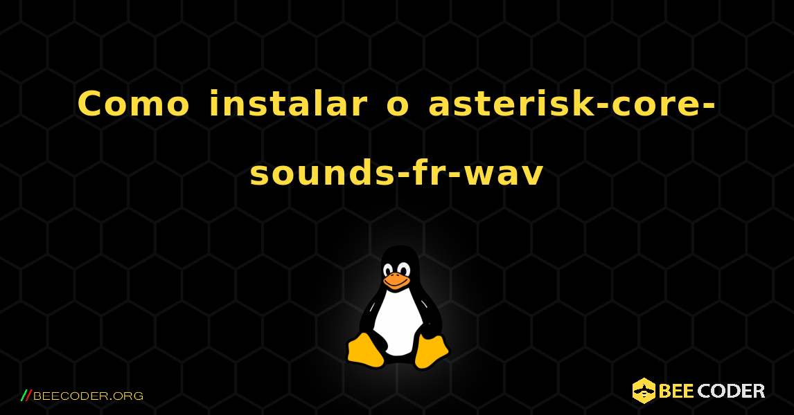 Como instalar o asterisk-core-sounds-fr-wav . Linux