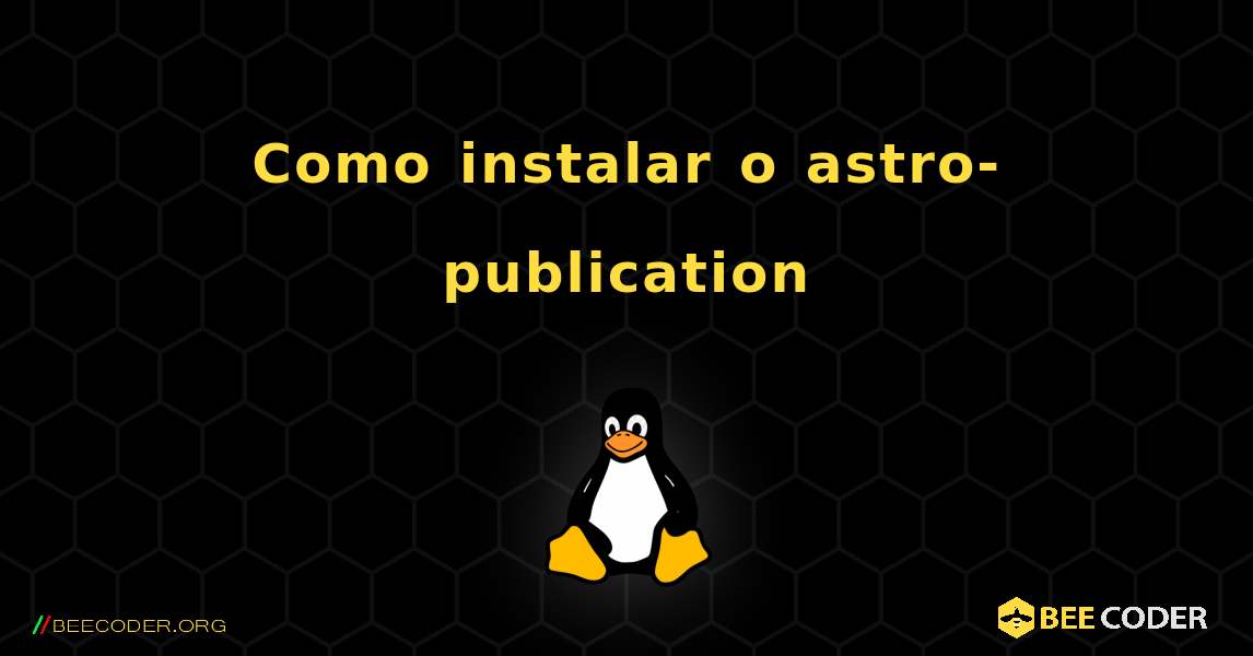 Como instalar o astro-publication . Linux