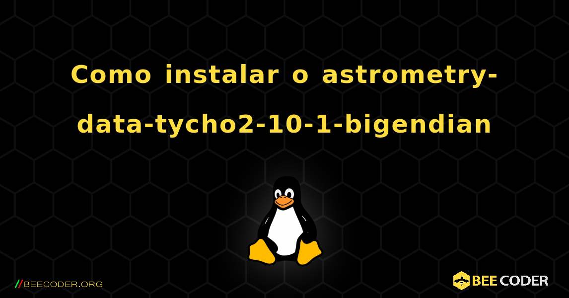 Como instalar o astrometry-data-tycho2-10-1-bigendian . Linux