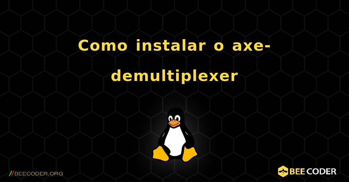 Como instalar o axe-demultiplexer . Linux