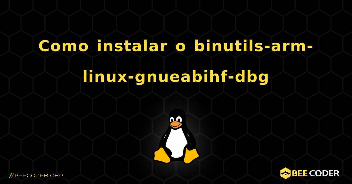 Como instalar o binutils-arm-linux-gnueabihf-dbg . Linux