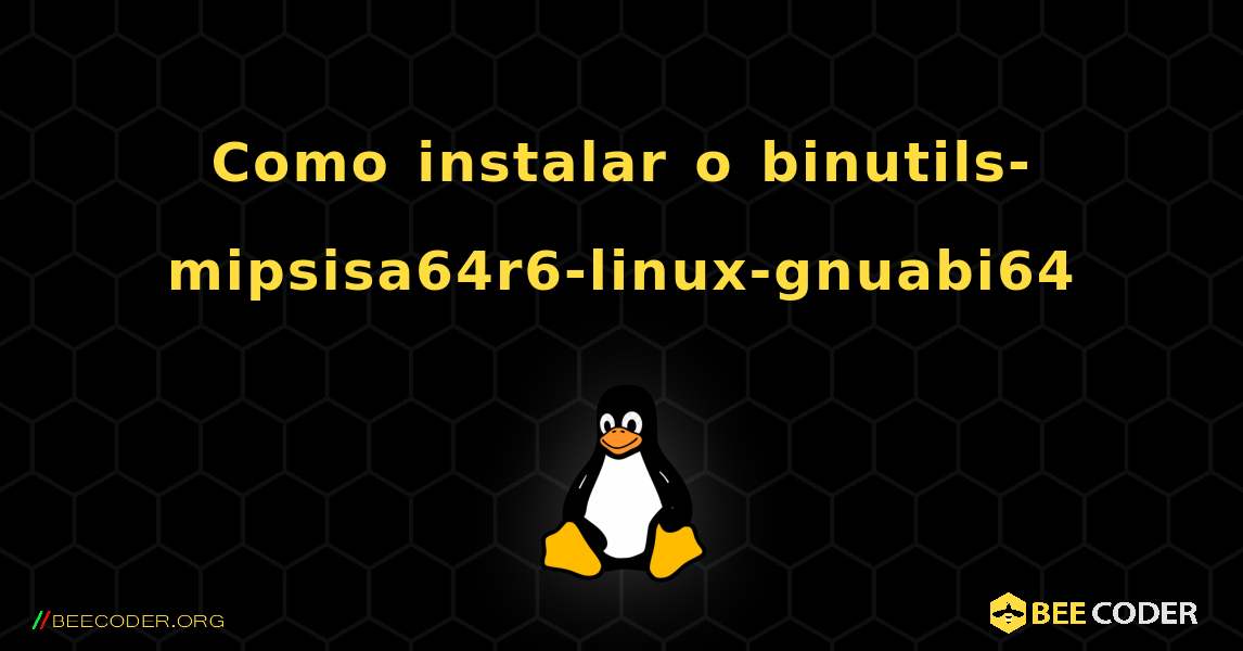 Como instalar o binutils-mipsisa64r6-linux-gnuabi64 . Linux