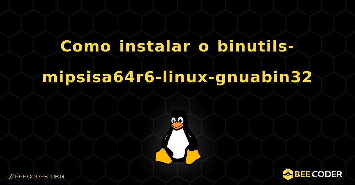 Como instalar o binutils-mipsisa64r6-linux-gnuabin32 . Linux