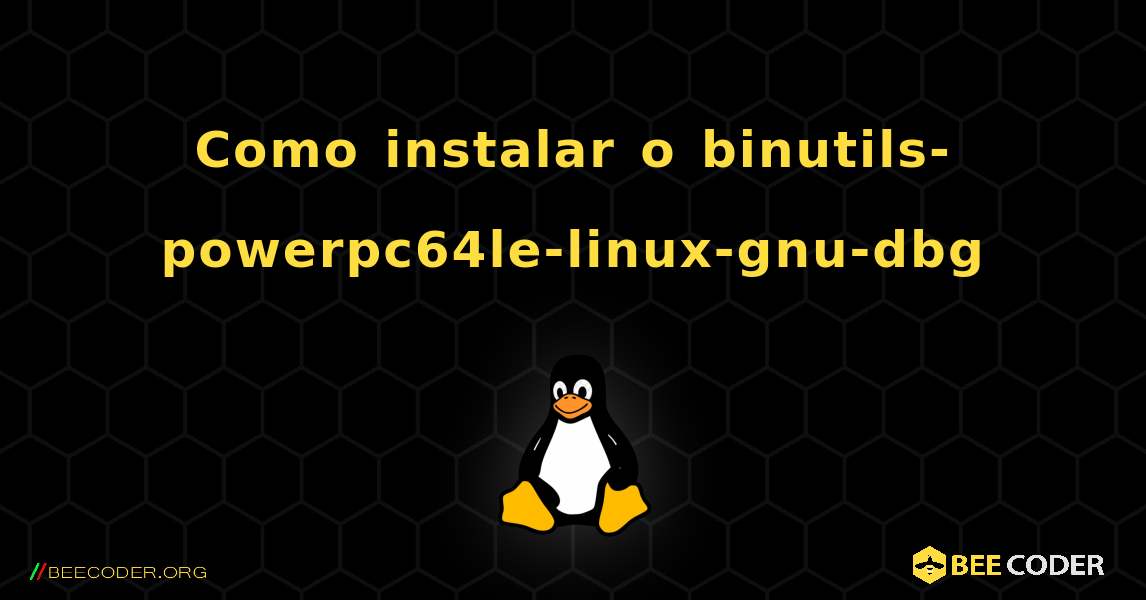 Como instalar o binutils-powerpc64le-linux-gnu-dbg . Linux
