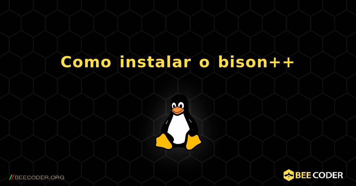 Como instalar o bison++ . Linux
