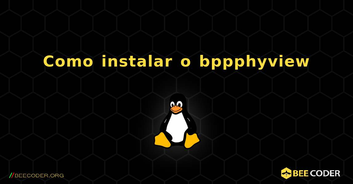Como instalar o bppphyview . Linux