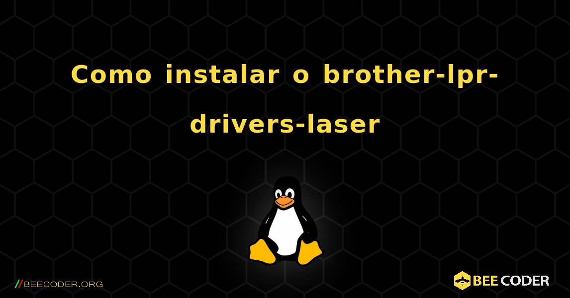Como instalar o brother-lpr-drivers-laser . Linux
