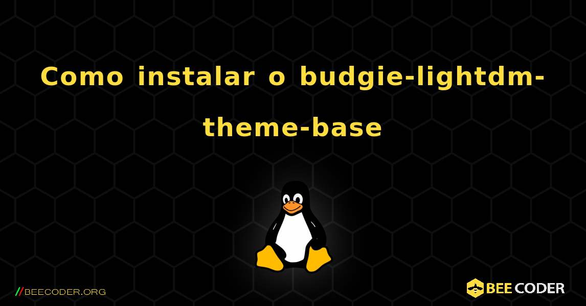 Como instalar o budgie-lightdm-theme-base . Linux