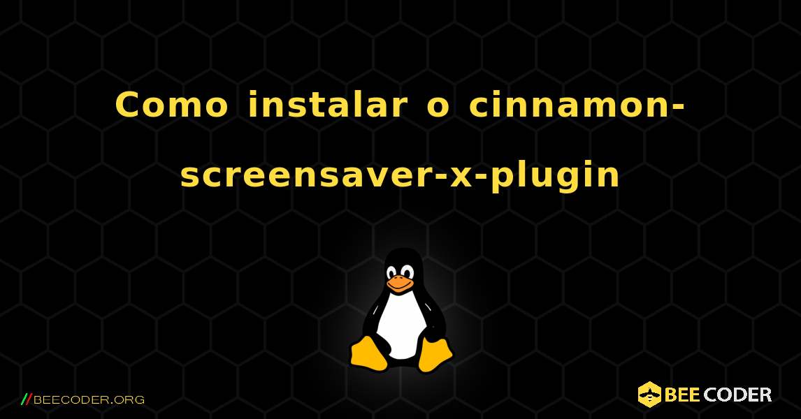 Como instalar o cinnamon-screensaver-x-plugin . Linux
