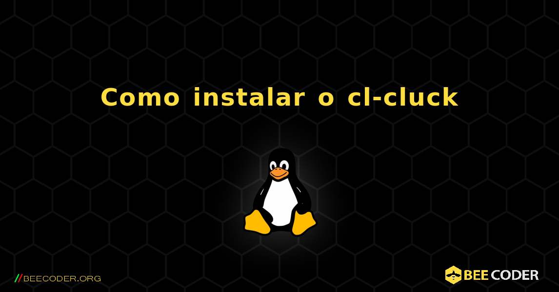 Como instalar o cl-cluck . Linux