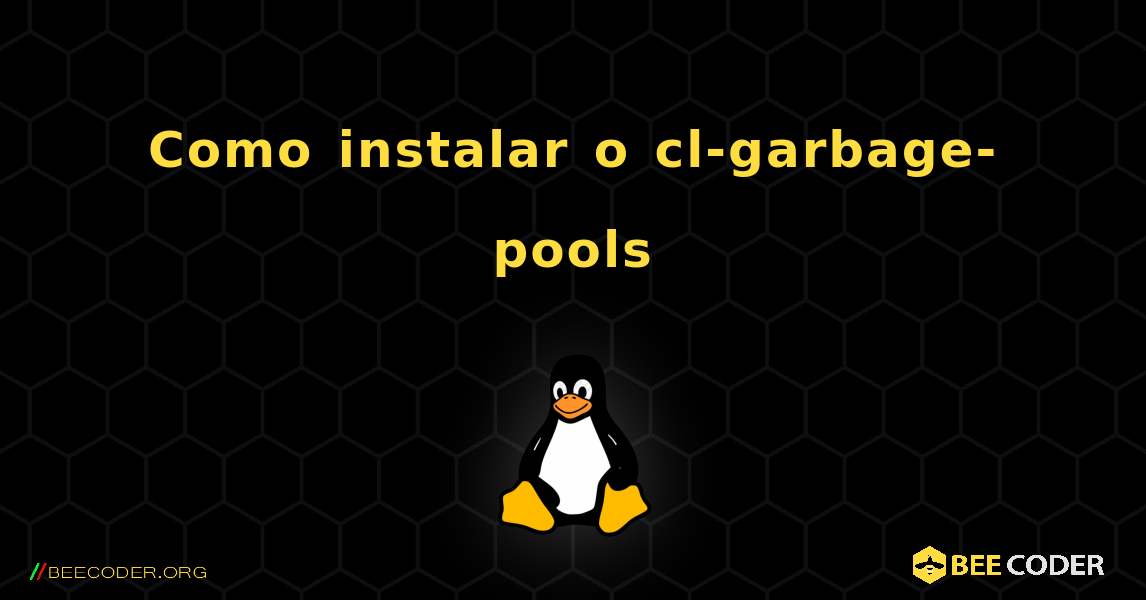 Como instalar o cl-garbage-pools . Linux