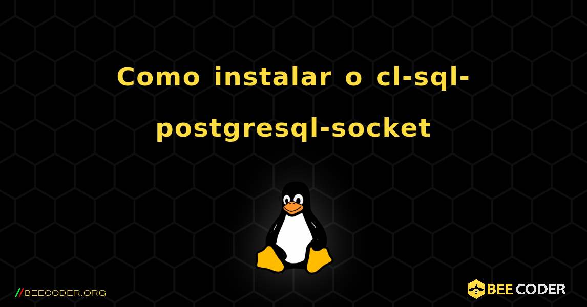 Como instalar o cl-sql-postgresql-socket . Linux
