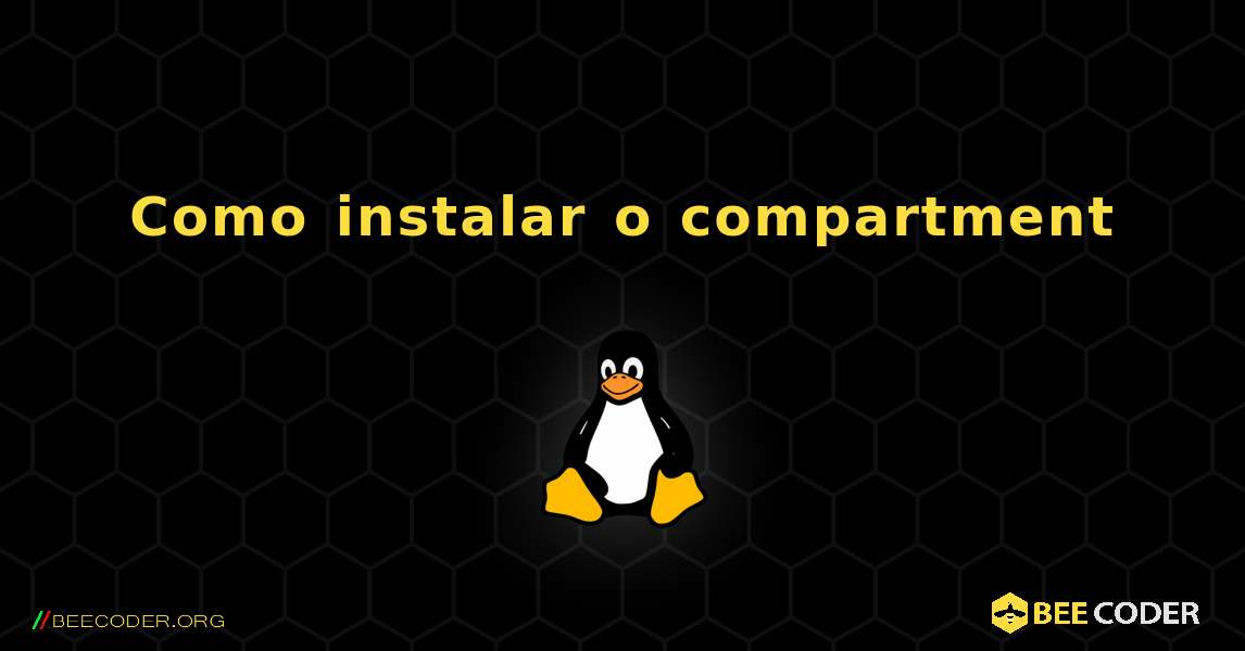 Como instalar o compartment . Linux