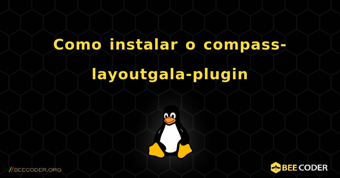 Como instalar o compass-layoutgala-plugin . Linux