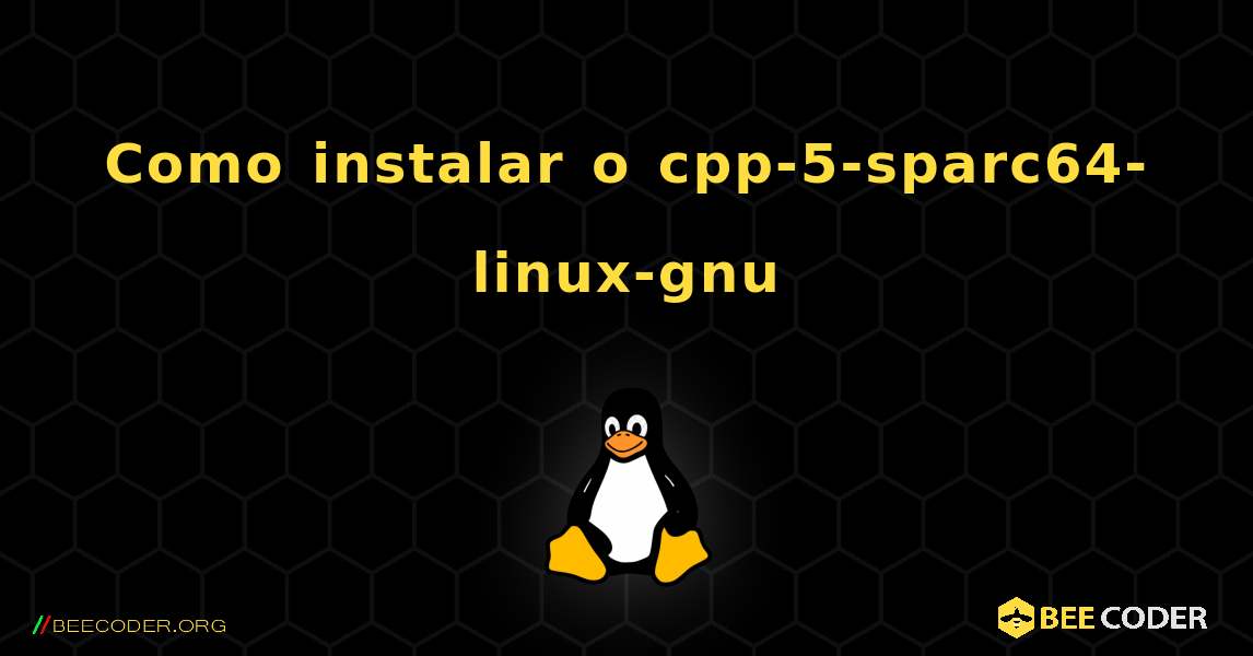 Como instalar o cpp-5-sparc64-linux-gnu . Linux