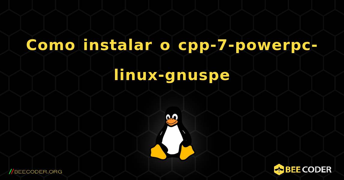 Como instalar o cpp-7-powerpc-linux-gnuspe . Linux