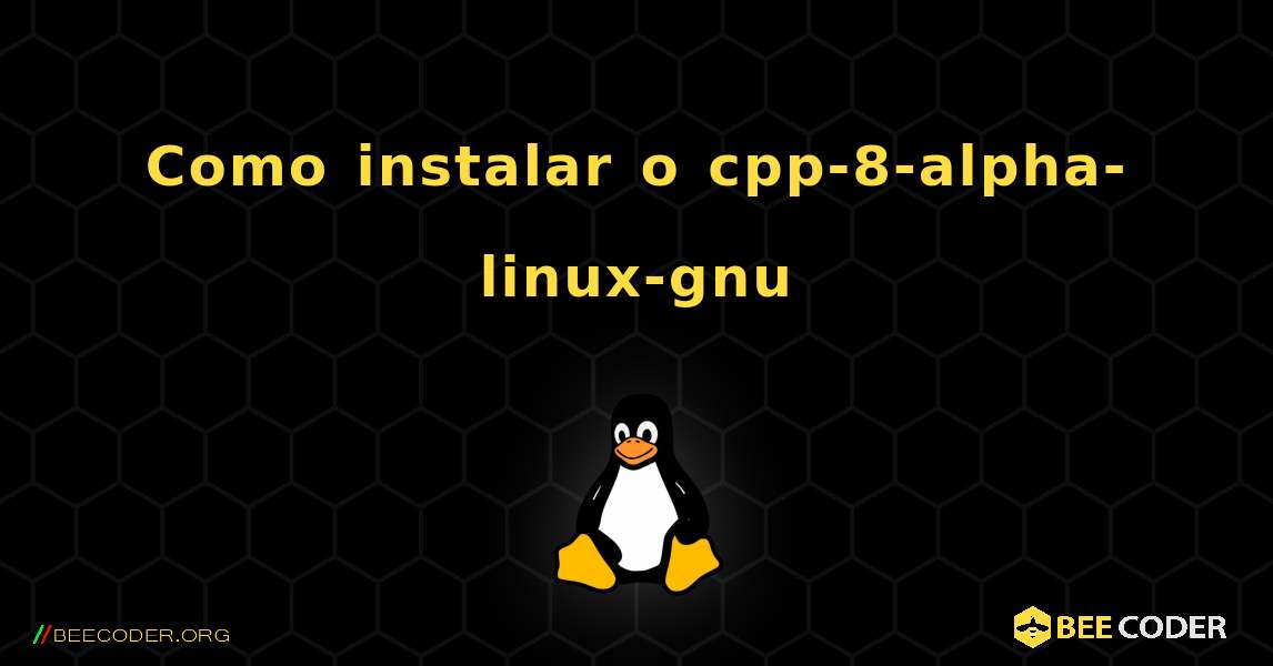Como instalar o cpp-8-alpha-linux-gnu . Linux