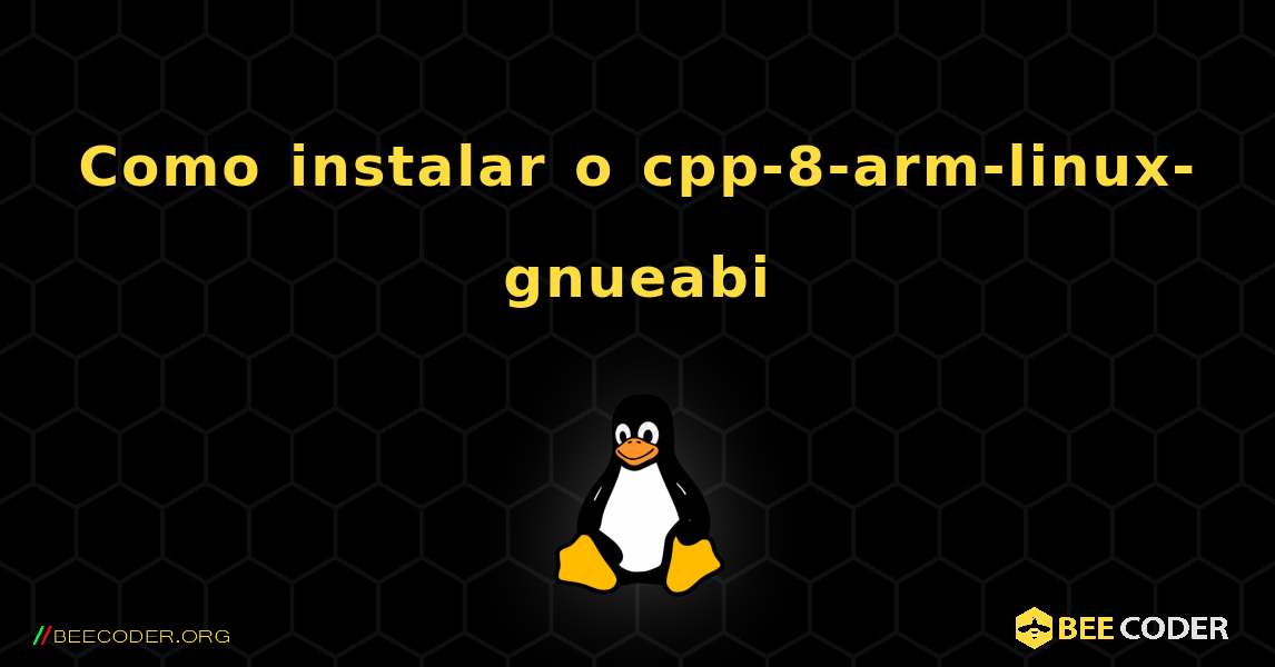 Como instalar o cpp-8-arm-linux-gnueabi . Linux