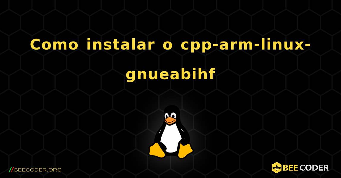 Como instalar o cpp-arm-linux-gnueabihf . Linux
