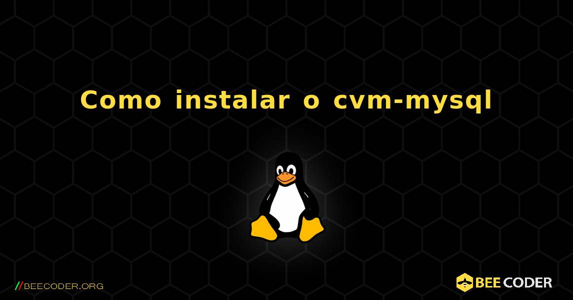 Como instalar o cvm-mysql . Linux