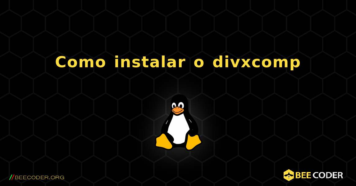 Como instalar o divxcomp . Linux