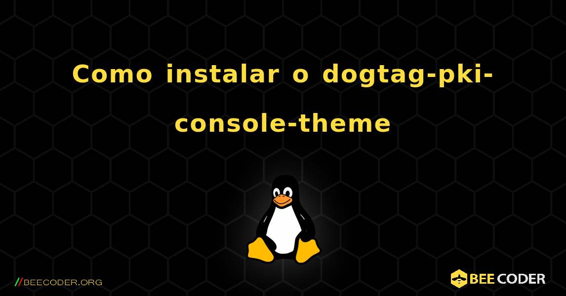 Como instalar o dogtag-pki-console-theme . Linux