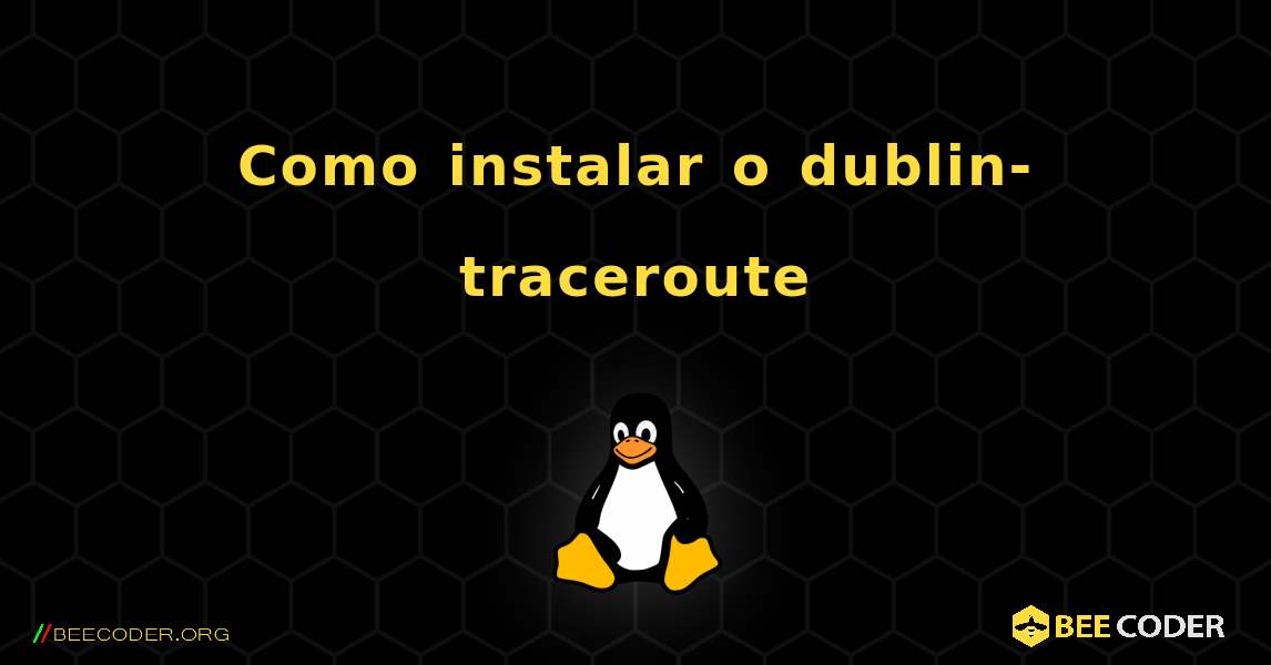 Como instalar o dublin-traceroute . Linux
