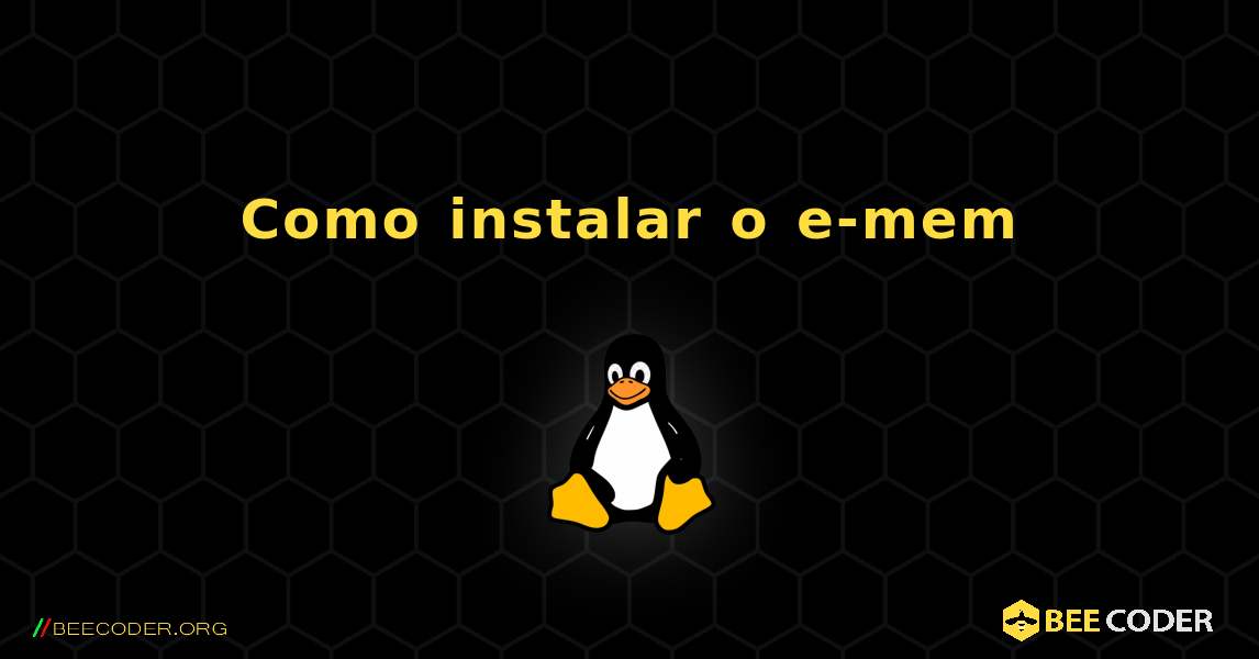 Como instalar o e-mem . Linux