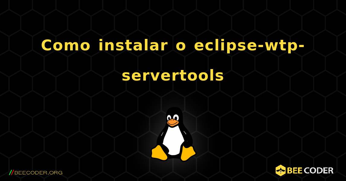 Como instalar o eclipse-wtp-servertools . Linux