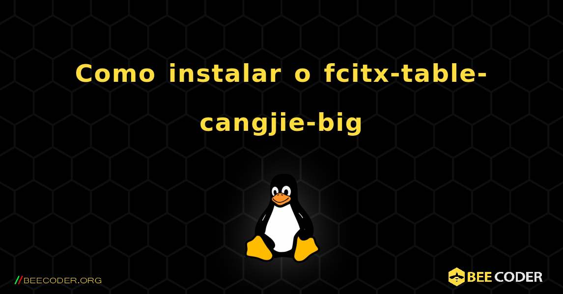 Como instalar o fcitx-table-cangjie-big . Linux